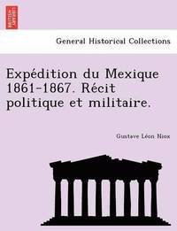 bokomslag Expe&#769;dition du Mexique 1861-1867. Re&#769;cit politique et militaire.