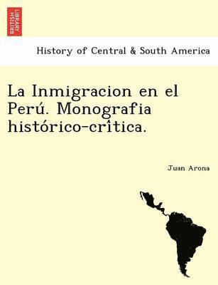 La Inmigracion En El Peru . Monografia Histo Rico-Cri Tica. 1