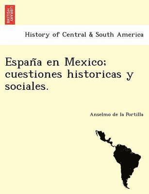 Espan&#771;a en Mexico; cuestiones historicas y sociales. 1