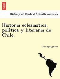 bokomslag Historia eclesiastica, poli&#769;tica y literaria de Chile.