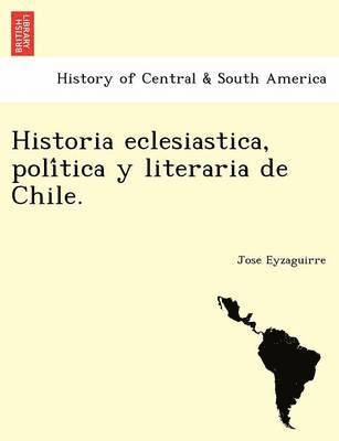 Historia eclesiastica, poli&#769;tica y literaria de Chile. 1