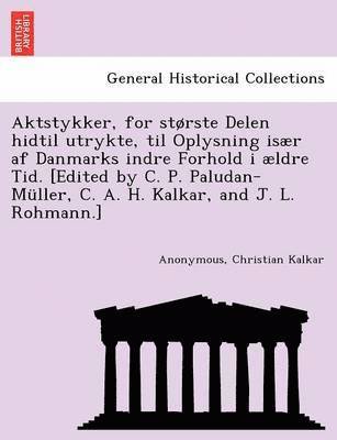 Aktstykker For Storste Delen Hidtil Utrykte Til Oplysning Isaer Af Danmarks Indre Forhold I Aeldre Tid Edited By C P Paludan Muller C A H Kalkar And J L Rohmann Christian Kalkar Bok Akademibokhandeln