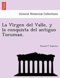bokomslag La Vi&#769;rgen del Valle, y la conquista del antiguo Tucuman.