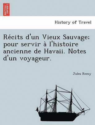 bokomslag Re Cits D'Un Vieux Sauvage; Pour Servir A L'Histoire Ancienne de Havaii. Notes D'Un Voyageur.