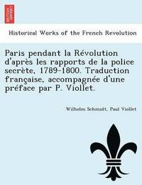 bokomslag Paris Pendant La Revolution D'Apres Les Rapports de La Police Secrete, 1789-1800. Traduction Francaise, Accompagnee D'Une Preface Par P. Viollet.