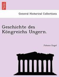 bokomslag Geschichte des Köngreichs Ungern.