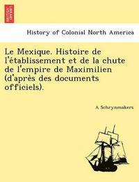 bokomslag Le Mexique. Histoire de L'e Tablissement Et de La Chute de L'Empire de Maximilien (D'Apre S Des Documents Officiels).