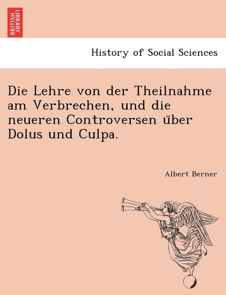 Die Lehre von der Theilnahme am Verbrechen, und die neueren Controversen u&#776;ber Dolus und Culpa. 1