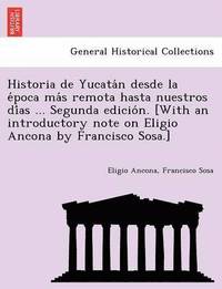 bokomslag Historia de Yucata N Desde La E Poca Ma S Remota Hasta Nuestros Di as ... Segunda Edicio N. [With an Introductory Note on Eligio Ancona by Francisco S