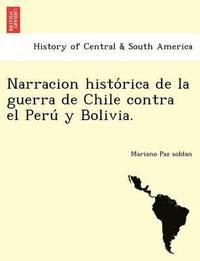 bokomslag Narracion histo&#769;rica de la guerra de Chile contra el Peru&#769; y Bolivia.