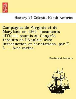 bokomslag Campagnes de Virginie Et de Maryland En 1862, Documents Officiels Soumis Au Congre S, Traduits de L'Anglais, Avec Introduction Et Annotations, Par F. L. ... Avec Cartes.