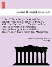 bokomslag F. W. J. Schelling's Denkmal Der Schrift Von Den Go Ttlichen Dingen, Andc. Des Herrn F. H. Jacobi, Und Der Ihm in Derselben Gemachten Beschuldigung Eines Absichtlich Ta Uschenden Lu GE Redenden