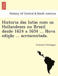 bokomslag Historia Das Lutas Com OS Hollandezes No Brazil Desde 1624 a 1654 ... Nova Edic A O ... Acrescentada.