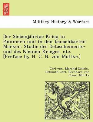 bokomslag Der Siebenja&#776;hrige Krieg in Pommern und in den benachbarten Marken. Studie des Detaschements- und des Kleinen Krieges, etc. [Preface by H. C. B. von Moltke.]