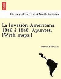 bokomslag La Invasio N Americana. 1846 a 1848. Apuntes. [With Maps.]