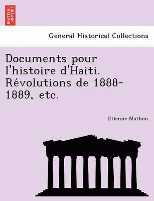 Etienne Mathon - Documents Pour L'Histoire D'Haiti. Re Volutions de 1888-1889, Etc., Häftad