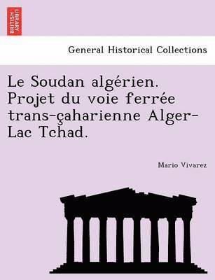 Le Soudan Alge Rien. Projet Du Voie Ferre E Trans-C Aharienne Alger-Lac Tchad. 1