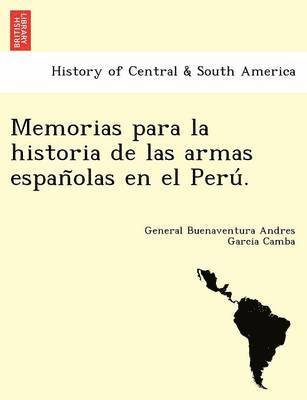 bokomslag Memorias para la historia de las armas espan&#771;olas en el Peru&#769;.