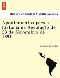 bokomslag Apontamentos Para a Historia Da Revoluc A O de 23 de Novembro de 1891.