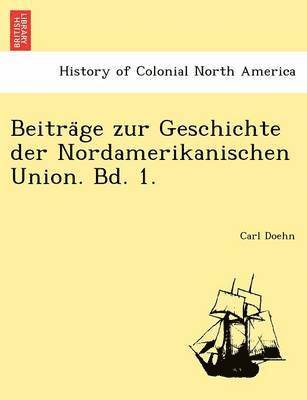 Beitra GE Zur Geschichte Der Nordamerikanischen Union. Bd. 1. 1