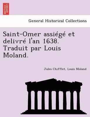 Jules Chifflet, Louis Moland - Saint-Omer Assiege Et Delivre L'An 1638. Traduit Par Louis Moland., Häftad