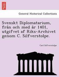 bokomslag Svenskt Diplomatarium, fra&#778;n och med a&#778;r 1401, utgifvet af Riks-Archivet genom C. Silfverstolpe.