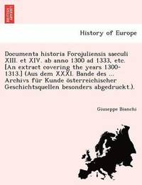 bokomslag Documenta Historia Forojuliensis Saeculi XIII. Et XIV. AB Anno 1300 Ad 1333, Etc. [An Extract Covering the Years 1300-1313.] (Aus Dem XXXI. Bande Des ... Archivs Fur Kunde Osterreichischer