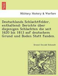 bokomslag Deutschlands Schlachtfelder, Enthaltend: Berichte U Ber Diejenigen Schlachten Die Seit 1620 Bis 1813 Auf Deutschem Grund Und Boden Statt Fanden.