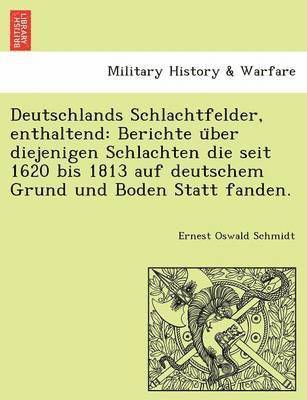 bokomslag Deutschlands Schlachtfelder, Enthaltend: Berichte U Ber Diejenigen Schlachten Die Seit 1620 Bis 1813 Auf Deutschem Grund Und Boden Statt Fanden.