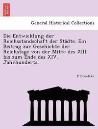 bokomslag Die Entwicklung Der Reichsstandschaft Der Stadte. Ein Beitrag Zur Geschichte Der Reichstage Von Der Mitte Des XIII. Bis Zum Ende Des XIV. Jahrhunderts.