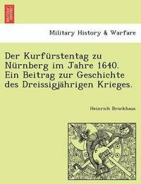 bokomslag Der Kurfurstentag Zu Nurnberg Im Jahre 1640. Ein Beitrag Zur Geschichte Des Dreissigjahrigen Krieges.