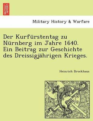 Der Kurfurstentag Zu Nurnberg Im Jahre 1640. Ein Beitrag Zur Geschichte Des Dreissigjahrigen Krieges. 1