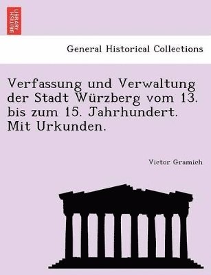 bokomslag Verfassung Und Verwaltung Der Stadt Wurzberg Vom 13. Bis Zum 15. Jahrhundert. Mit Urkunden.