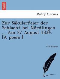 bokomslag Zur S kularfeier Der Schlacht Bei N rdlingen ... Am 27 August 1834. [a Poem.]