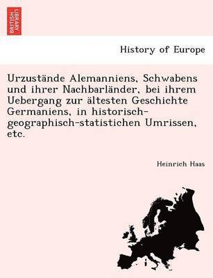 bokomslag Urzustande Alemanniens, Schwabens Und Ihrer Nachbarlander, Bei Ihrem Uebergang Zur Altesten Geschichte Germaniens, in Historisch-Geographisch-Statistichen Umrissen, Etc.