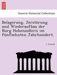 bokomslag Belagerung, Zerstorung Und Wiederaufbau Der Burg Hohenzollern Im Funfzehnten Jahrhundert.