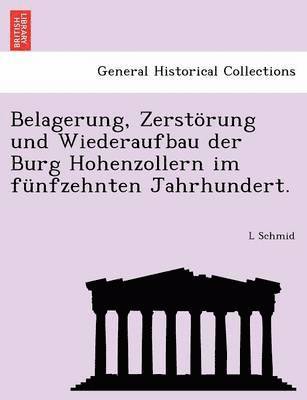 Belagerung, Zerstorung Und Wiederaufbau Der Burg Hohenzollern Im Funfzehnten Jahrhundert. 1