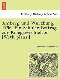 bokomslag Amberg Und Wurzburg, 1796. Ein Sakular-Beitrag Zur Kriegsgeschichte. [With Plans.]