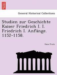 bokomslag Studien Zur Geschichte Kaiser Friedrich I. I. Friedrich I. Anf nge. 1152-1158.