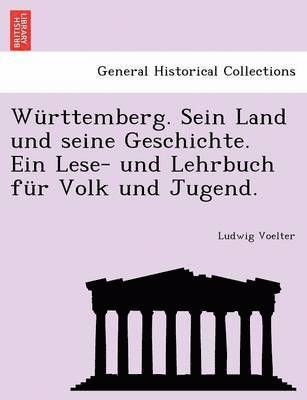 Wurttemberg. Sein Land Und Seine Geschichte. Ein Lese- Und Lehrbuch Fur Volk Und Jugend. 1