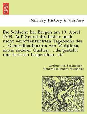 bokomslag Die Schlacht Bei Bergen Am 13. April 1759. Auf Grund Des Bisher Noch Nicht Vero Ffentlichten Tagebuchs Des ... Generallieutenants Von Wutginau, Sowie