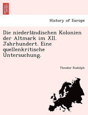 bokomslag Die Niederla Ndischen Kolonien Der Altmark Im XII. Jahrhundert. Eine Quellenkritische Untersuchung.