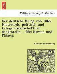 bokomslag Der deutsche Krieg von 1866. Historisch, politisch und kriegswissenschaftlich dargestellt ... Mit Karten und Pla&#776;nen.