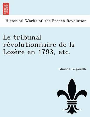 Le Tribunal Re Volutionnaire de La Loze Re En 1793, Etc.