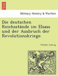 bokomslag Die Deutschen Reichssta Nde Im Elsass Und Der Ausbruch Der Revolutionskriege.