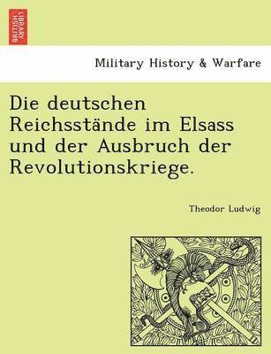 Die Deutschen Reichssta Nde Im Elsass Und Der Ausbruch Der Revolutionskriege. 1