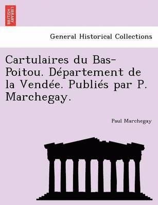 Cartulaires Du Bas-Poitou. Departement de La Vendee. Publies Par P. Marchegay. 1