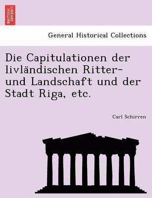 bokomslag Die Capitulationen Der Livla Ndischen Ritter- Und Landschaft Und Der Stadt Riga, Etc.