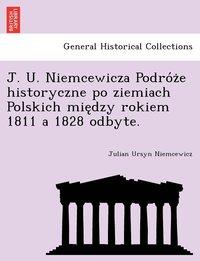 bokomslag J. U. Niemcewicza Podro&#769;z&#775;e historyczne po ziemiach Polskich mie&#808;dzy rokiem 1811 a 1828 odbyte.