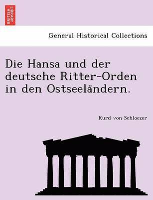 Die Hansa Und Der Deutsche Ritter-Orden in Den Ostseela Ndern. 1